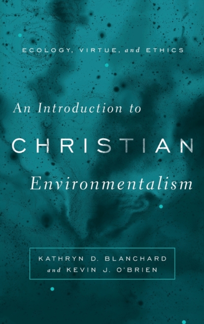 An Introduction to Christian Environmentalism : Ecology, Virtue, and Ethics, Hardback Book