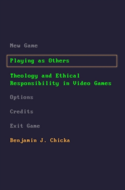 Playing as Others : Theology and Ethical Responsibility in Video Games, Hardback Book