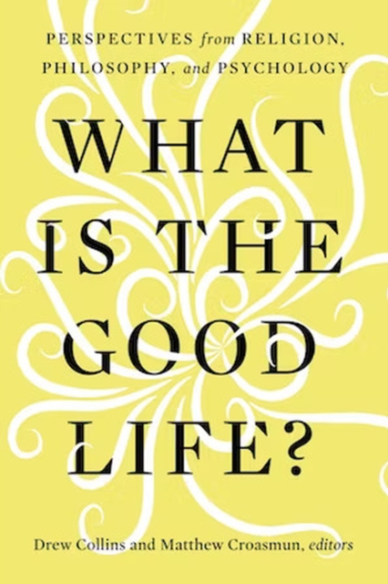 What Is the Good Life? : Perspectives from Religion, Philosophy, and Psychology, Paperback / softback Book