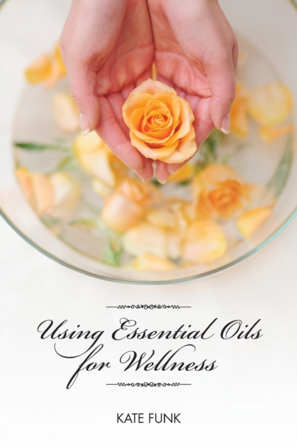 Using Essential Oils for Wellness, Paperback / softback Book
