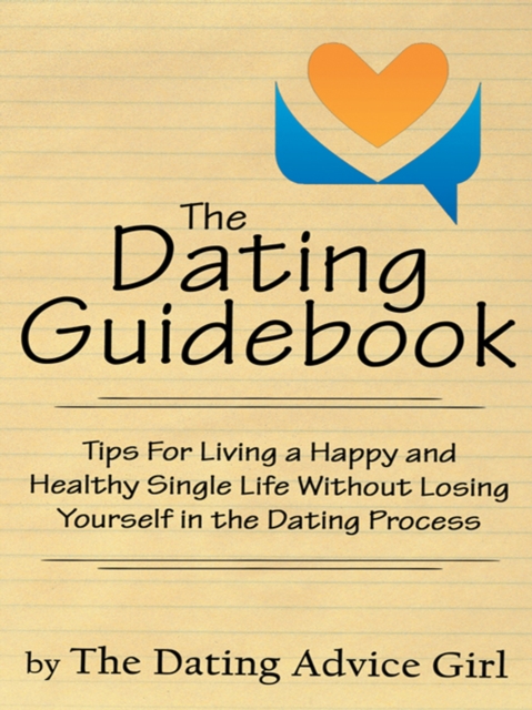 The Dating Guidebook : Tips for Living a Happy and Healthy Single Life Without Losing Yourself in the Dating Process, EPUB eBook