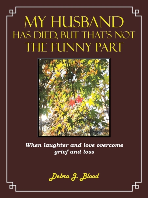 My Husband Has Died, But That's Not The Funny Part : When Laughter and Love Overcome Grief and Loss, Paperback / softback Book