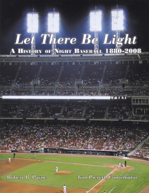 Let There Be Light : A History of Night Baseball 1880-2008, EPUB eBook