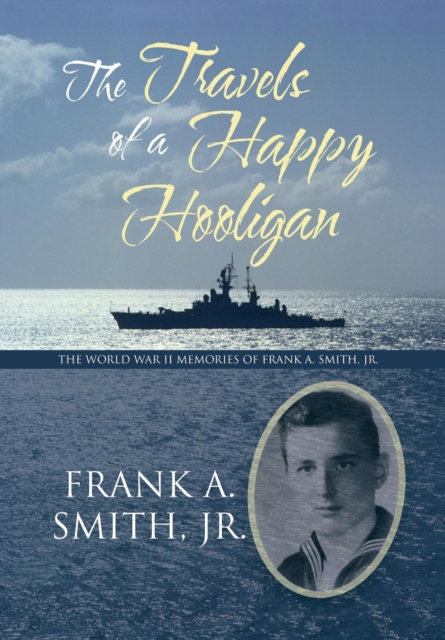 The Travels of a Happy Hooligan : The World War II Memories of Frank A. Smith, Jr., Hardback Book