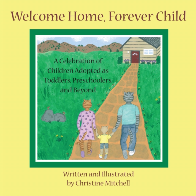 Welcome Home, Forever Child : A Celebration of Children Adopted as Toddlers, Preschoolers, and Beyond, EPUB eBook