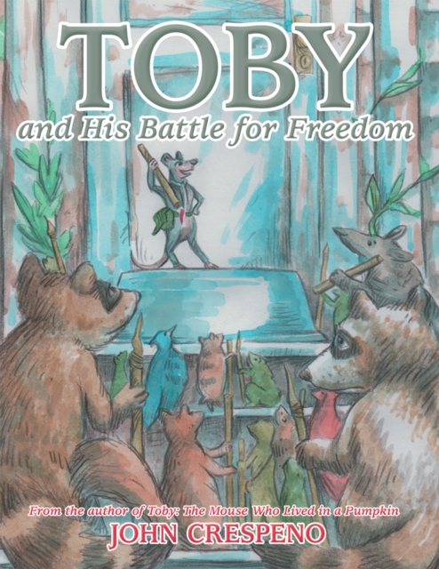 Toby and His Battle for Freedom : From the Author of Toby: the Mouse Who Lived in a Pumpkin, EPUB eBook