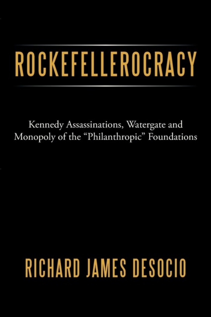 Rockefellerocracy : Kennedy Assassinations, Watergate and Monopoly of the "Philanthropic" Foundations, Paperback / softback Book