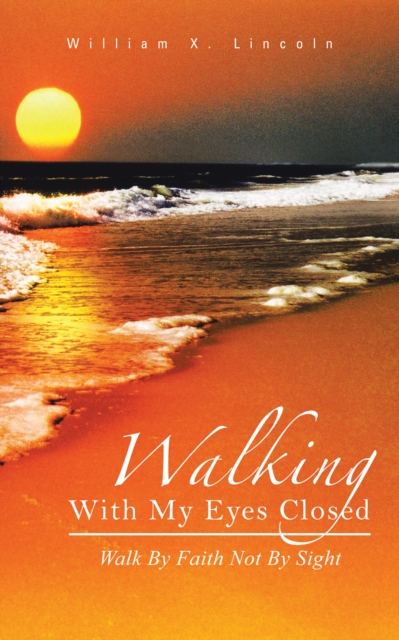 Walking with My Eyes Closed : Walk by Faith Not by Sight, EPUB eBook