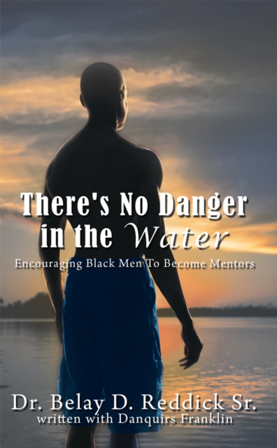 There's No Danger in the Water : Encouraging Black Men to Become Mentors, EPUB eBook