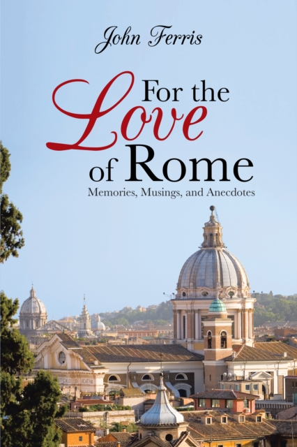 For the Love of Rome : Memories, Musings, and Anecdotes, EPUB eBook