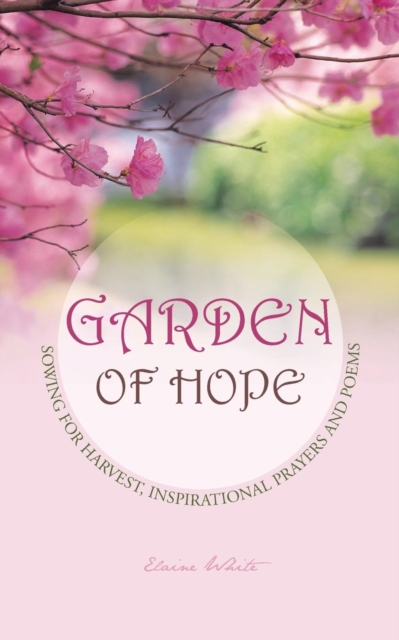 Garden of Hope : Sowing for Harvest, Inspirational Prayers and Poems, Paperback / softback Book