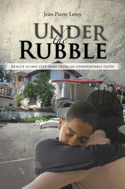 Under the Rubble : Rescue is One Step Away from an Undoubtable Faith, Paperback / softback Book