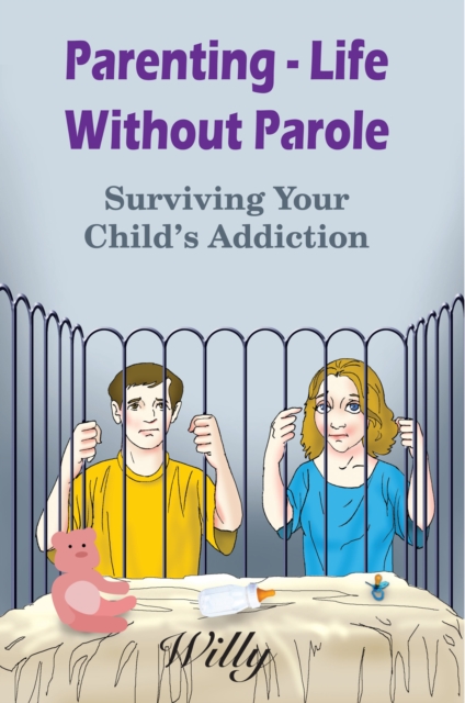 Parenting - Life Without Parole : Surviving Your Child's Addiction, EPUB eBook