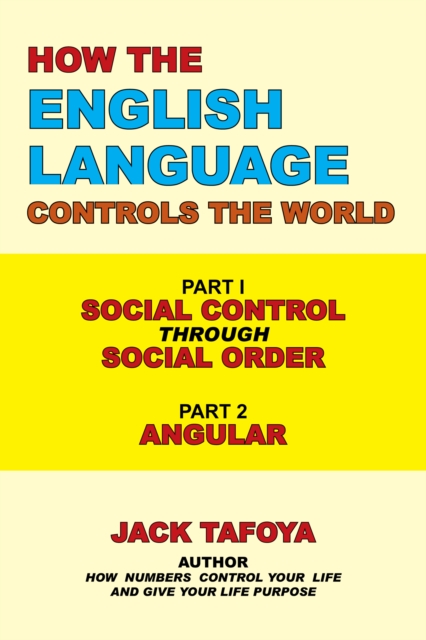 How the English Language Controls the World : Part One: Social Control Through Social Order/Part Two: Angular, EPUB eBook