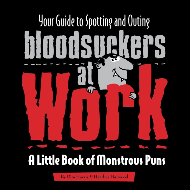 Your Guide to Spotting and Outing Bloodsuckers at Work : A Little Book of Monstrous Puns, Paperback / softback Book