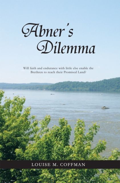 Abner's Dilemma : Will Faith and Endurance with Little Else Enable the Brethren to Reach Their Promised Land?, EPUB eBook