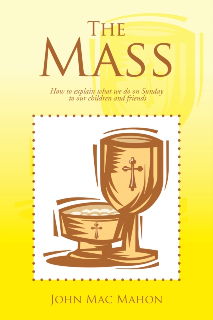 The Mass : How to Explain What We Do on Sunday to Our Children and Friends, EPUB eBook