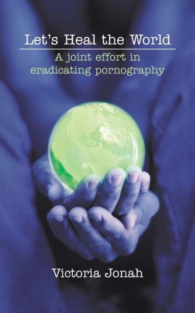Let's Heal the World : A joint effort in eradicating pornography, Paperback / softback Book