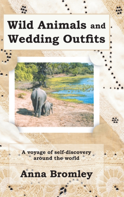 Wild Animals and Wedding Outfits : A Voyage of Self-Discovery Around the World, EPUB eBook