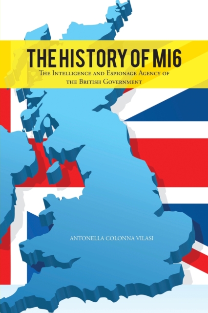 THE History of MI6 : The Intelligence and Espionage Agency of the British Government, Paperback / softback Book