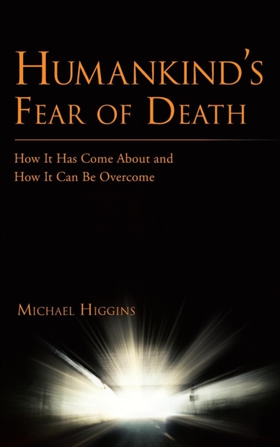 Humankind's Fear of Death : How It Has Come About and How It Can Be Overcome, Hardback Book