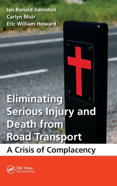 Eliminating Serious Injury and Death from Road Transport : A Crisis of Complacency, Hardback Book