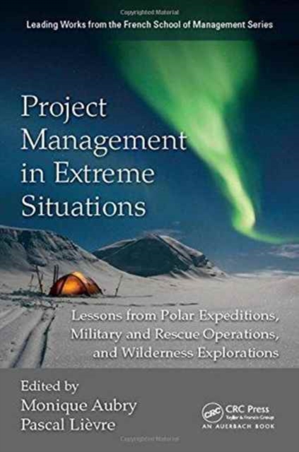 Project Management in Extreme Situations : Lessons from Polar Expeditions, Military and Rescue Operations, and Wilderness Exploration, Hardback Book
