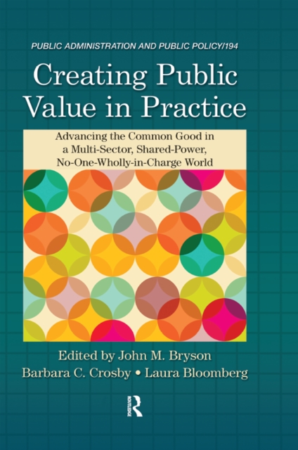 Creating Public Value in Practice : Advancing the Common Good in a Multi-Sector, Shared-Power, No-One-Wholly-in-Charge World, PDF eBook