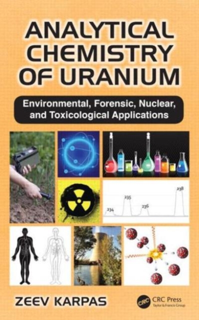 Analytical Chemistry of Uranium : Environmental, Forensic, Nuclear, and Toxicological Applications, Hardback Book