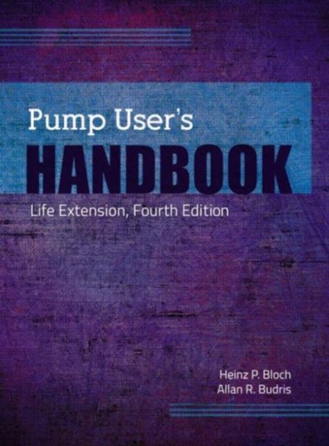 Pump User's Handbook : Life Extension, Fourth Edition, Hardback Book