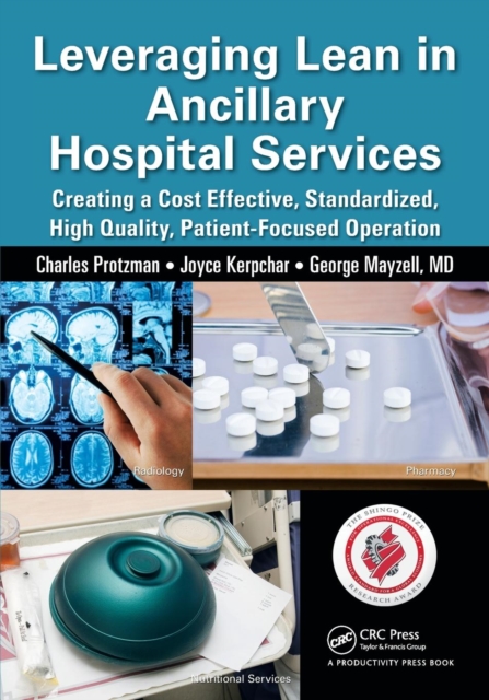 Leveraging Lean in Ancillary Hospital Services : Creating a Cost Effective, Standardized, High Quality, Patient-Focused Operation, Paperback / softback Book