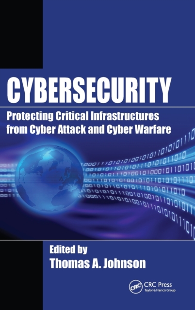 Cybersecurity : Protecting Critical Infrastructures from Cyber Attack and Cyber Warfare, Hardback Book