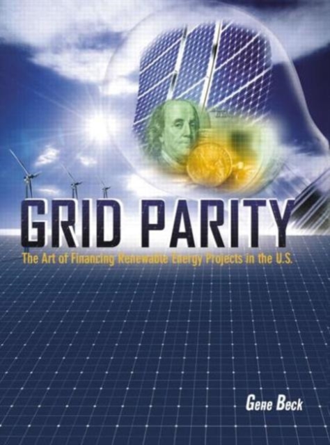 Grid Parity : The Art of Financing Renewable Energy Projects in the U.S., Hardback Book