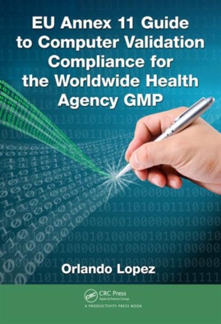 EU Annex 11 Guide to Computer Validation Compliance for the Worldwide Health Agency GMP, Hardback Book