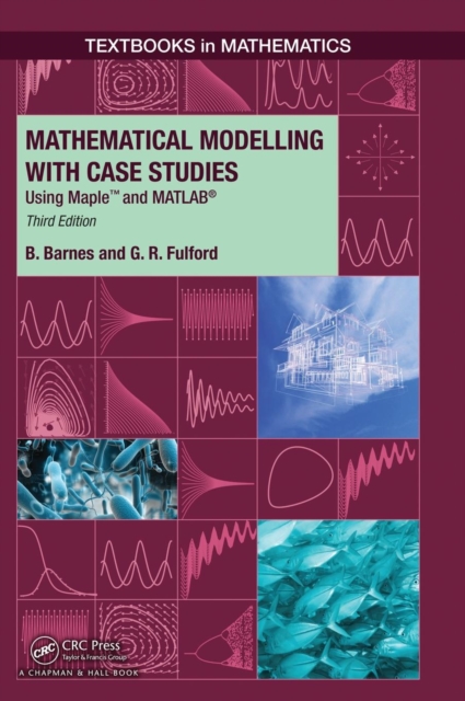 Mathematical Modelling with Case Studies : Using Maple and MATLAB, Third Edition, Hardback Book