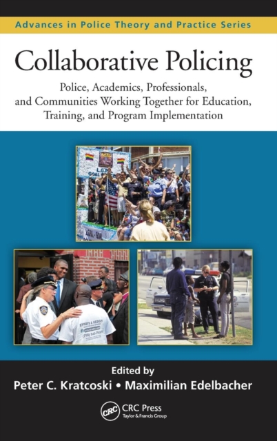 Collaborative Policing : Police, Academics, Professionals, and Communities Working Together for Education, Training, and Program Implementation, Hardback Book