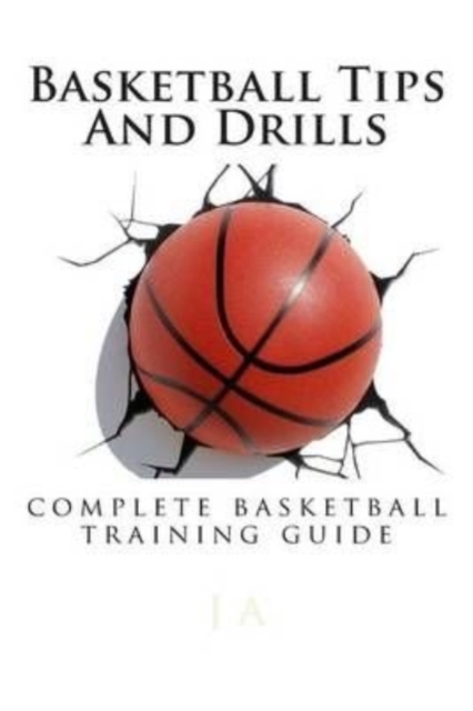 Basketball Tips And Drills : complete basketball training guide, Paperback / softback Book