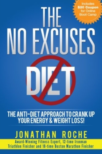 The No Excuses Diet : The Anti-Diet Approach to Crank Up Your Energy and Weight Loss!, Paperback / softback Book