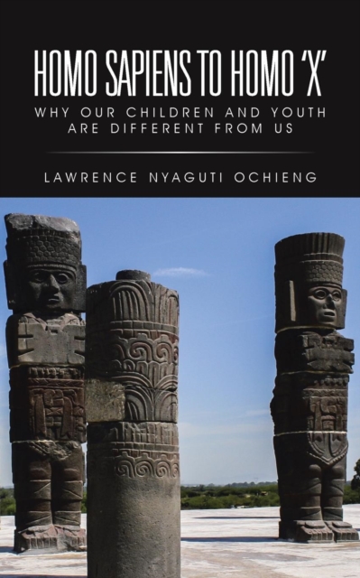 Homo Sapiens to Homo 'x' : Why Our Children and Youth Are Different from Us, Paperback / softback Book