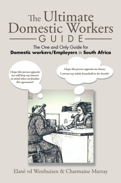 The Ultimate Domestic Workers Guide : The One and Only Guide for Domestic Workers/Employers in South Africa, Paperback / softback Book