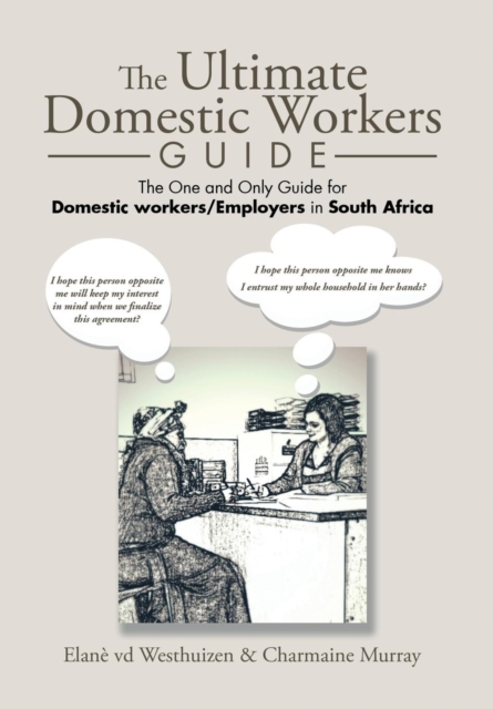 The Ultimate Domestic Workers Guide : The One and Only Guide for Domestic Workers/Employers in South Africa, Hardback Book