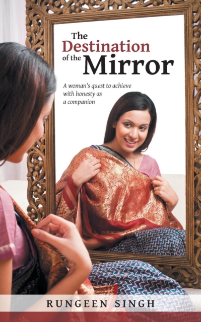 The Destination of the Mirror : A Woman's Quest to Achieve with Honesty as a Companion, Paperback / softback Book