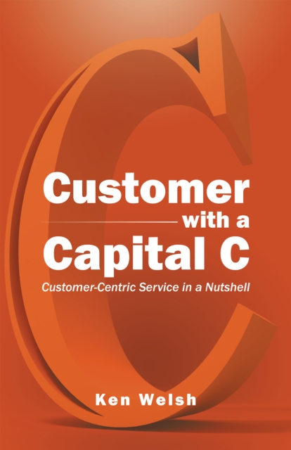 Customer with a Capital C : Customer-Centric Service in a Nutshell, EPUB eBook