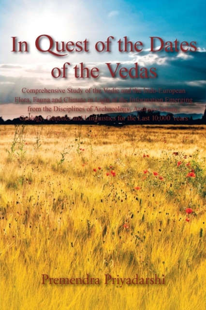 In Quest of the Dates of the Vedas : Comprehensive Study of the Vedic and the Indo-European Flora, Fauna and Climate in Light of the Information Emergi, Paperback / softback Book