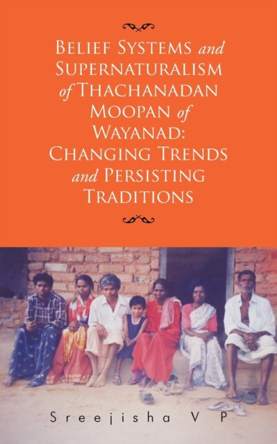 Belief Systems and Supernaturalism of Thachanadan Moopan of Wayanad : Changing Trends and Persisting Traditions, Paperback / softback Book