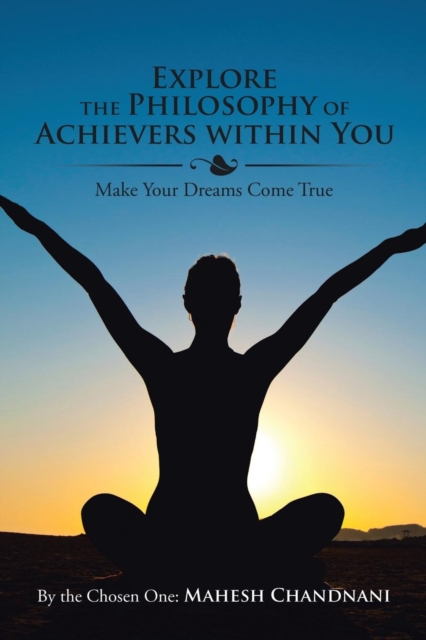 Explore the Philosophy of Achievers Within You : Make Your Dreams Come True, Paperback / softback Book