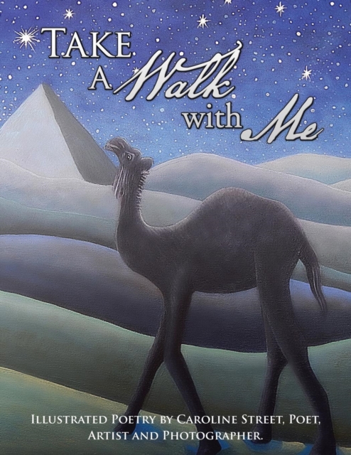 Take a Walk with Me : Illustrated Poetry by Caroline Street, Poet, Artist and Photographer., Paperback / softback Book