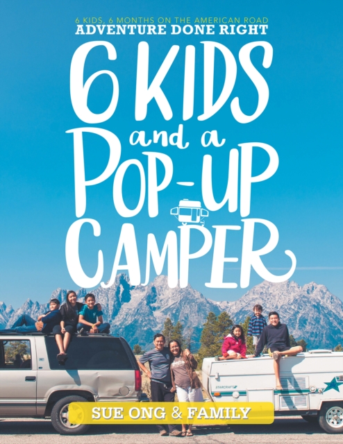 Six Kids and a Pop-Up Camper : 6 Kids, 6 Months on the American Road Adventure Done Right, EPUB eBook