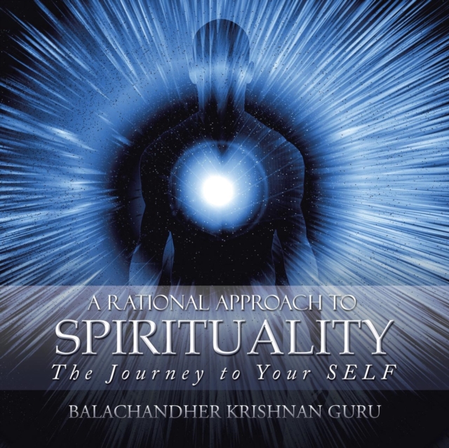 A Rational Approach to Spirituality : The Journey to Your Self, Paperback / softback Book