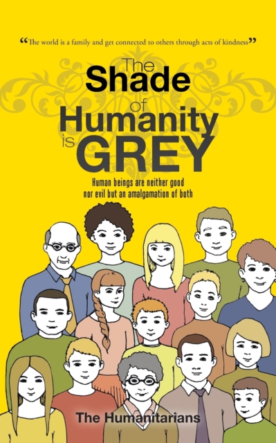 The Shade of Humanity Is Grey : Human Beings Are Neither Good Nor Evil But an Amalgamation of Both, Paperback / softback Book